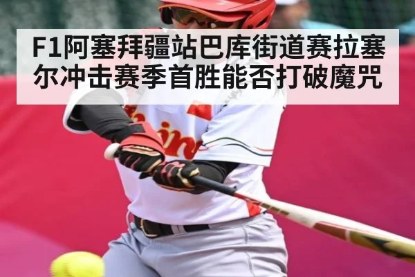 F1阿塞拜疆站巴库街道赛拉塞尔冲击赛季首胜能否打破魔咒